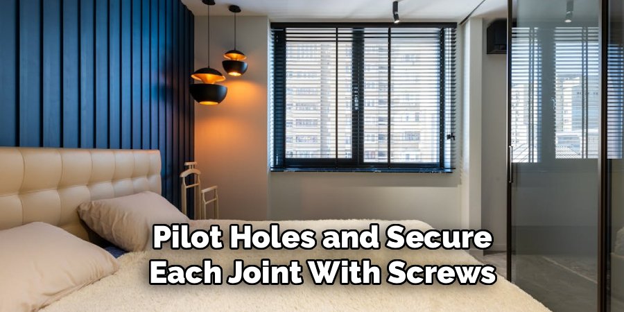 Pilot Holes and Secure Each Joint With Screws