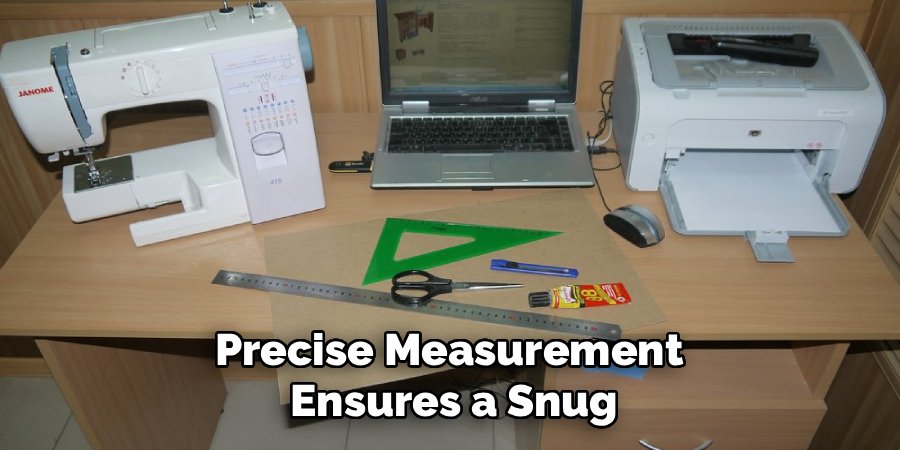 Precise Measurement
Ensures a Snug