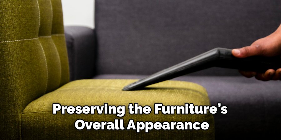 Preserving the Furniture’s 
Overall Appearance