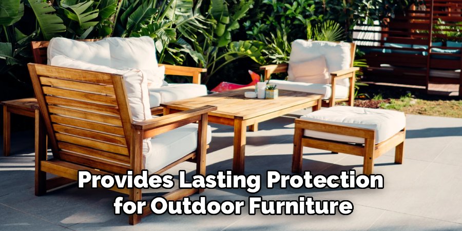 Provides Lasting Protection 
for Outdoor Furniture