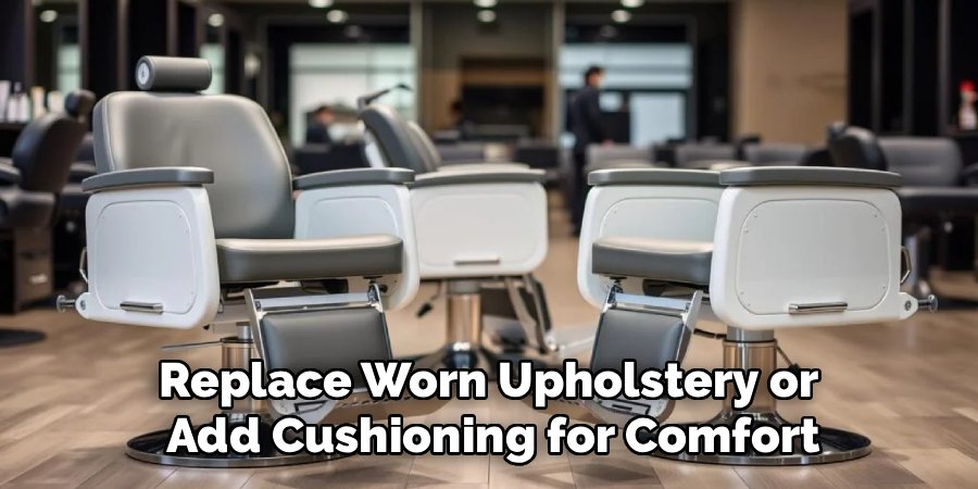 Replace Worn Upholstery or 
Add Cushioning for Comfort