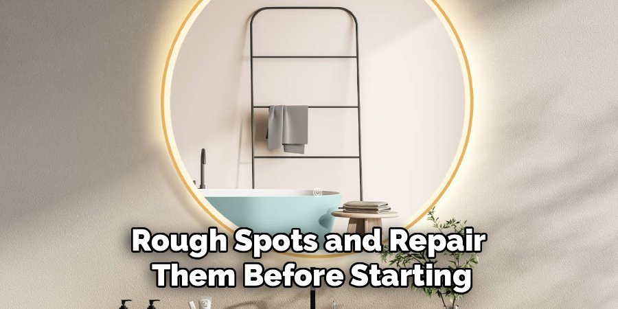 Rough Spots and Repair 
Them Before Starting