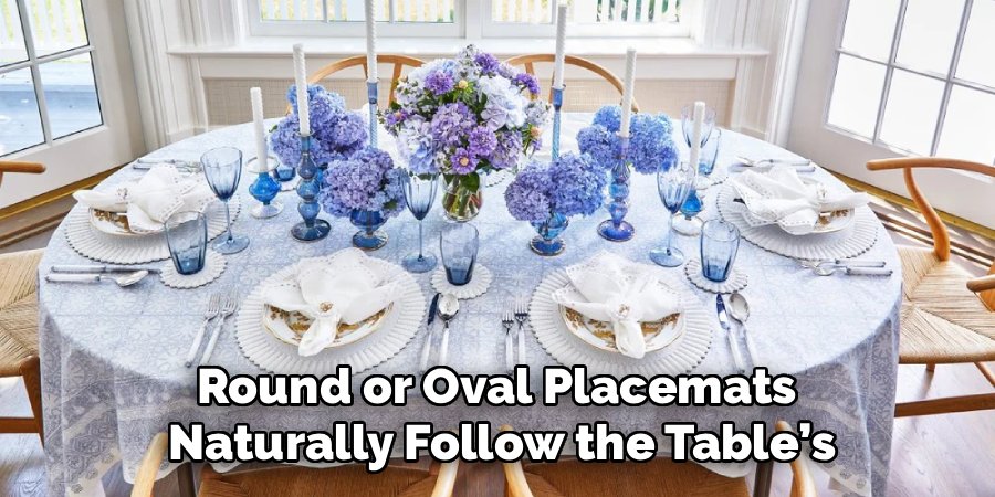 Round or Oval Placemats
Naturally Follow the Table’s