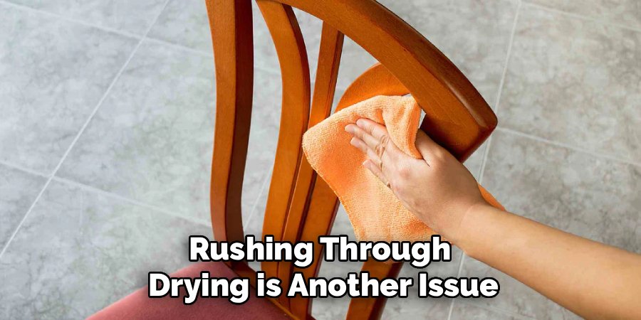 Rushing Through 
Drying is Another Issue
