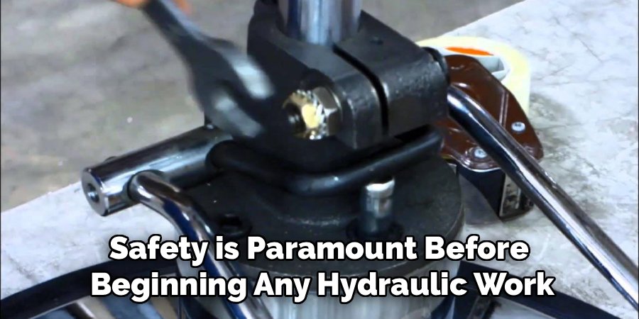 Safety is Paramount Before 
Beginning Any Hydraulic Work