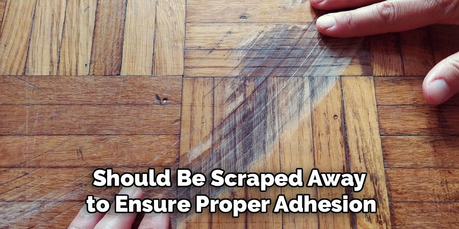 Should Be Scraped Away 
to Ensure Proper Adhesion