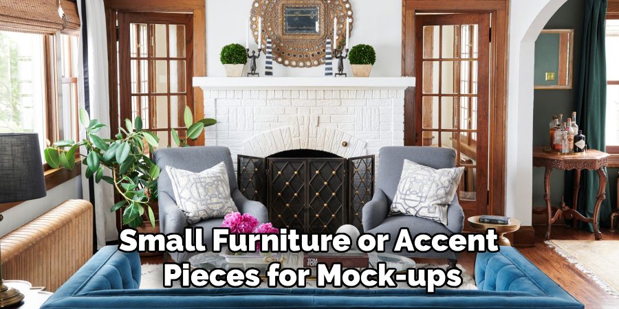 Small Furniture or Accent 
Pieces for Mock-ups