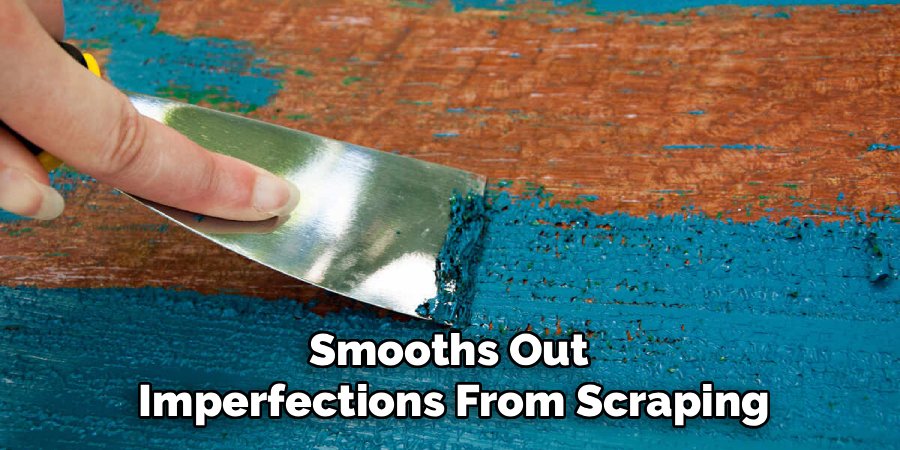 Smooths Out 
Imperfections From Scraping