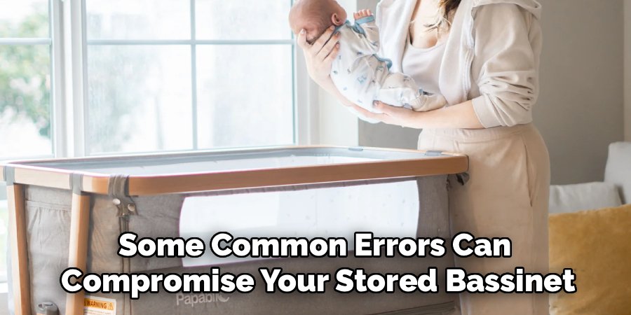 Some Common Errors Can
Compromise Your Stored Bassinet