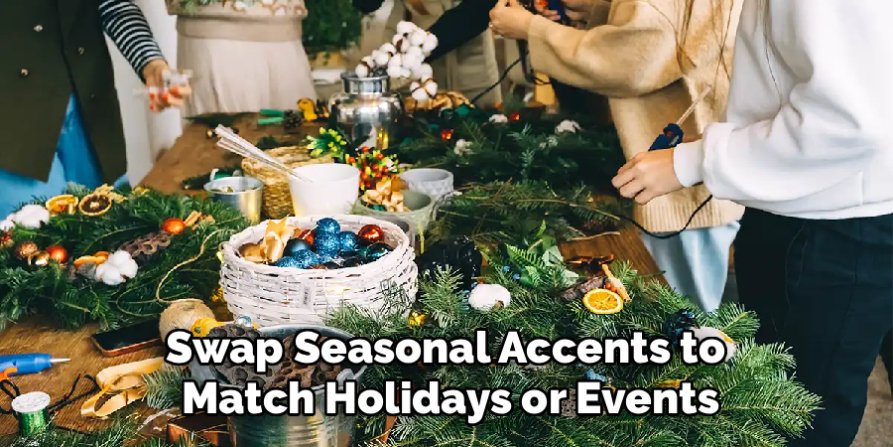 Swap Seasonal Accents to
Match Holidays or Events