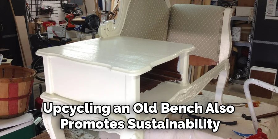 Upcycling an Old Bench Also 
Promotes Sustainability