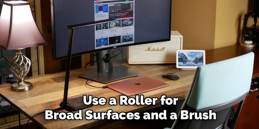 Use a Roller for
Broad Surfaces and a Brush