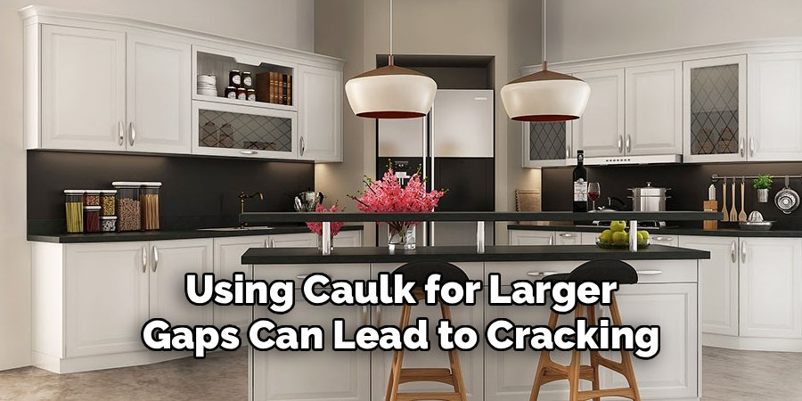 Using Caulk for Larger Gaps Can Lead to Cracking