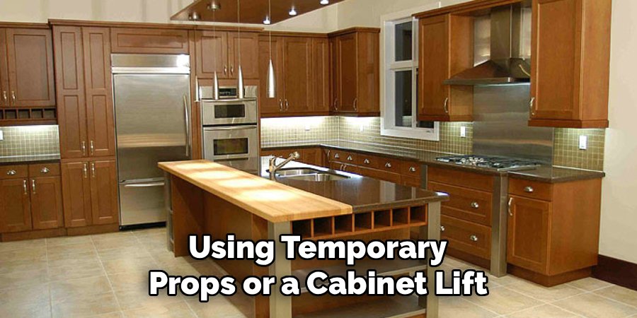 Using Temporary Props or a Cabinet Lift