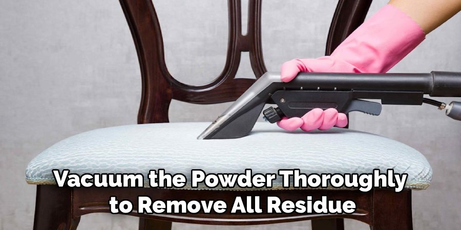 Vacuum the Powder Thoroughly 
to Remove All Residue