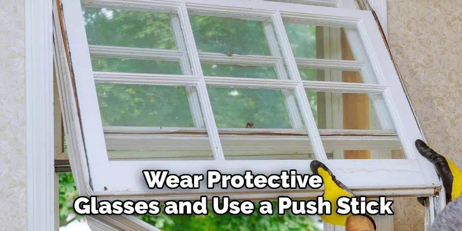 Wear Protective Glasses and Use a Push Stick