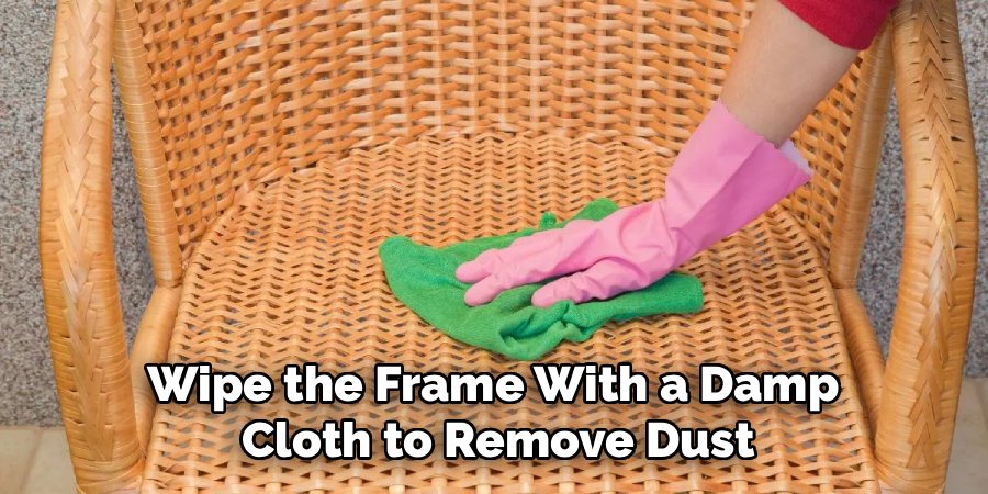 Wipe the Frame With a Damp
Cloth to Remove Dust
