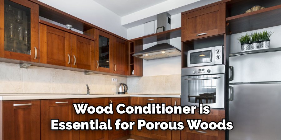 Wood Conditioner is Essential for Porous Woods