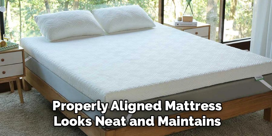 Properly Aligned Mattress
Looks Neat and Maintains