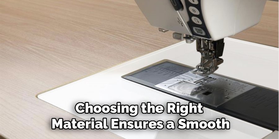 Choosing the Right
Material Ensures a Smooth